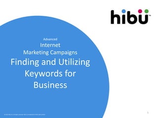 Advanced
Internet
Marketing Campaigns
Finding and Utilizing
Keywords for
Business
© 2013 hibu Inc. All rights reserved. hibu is a trademark of hibu (UK) Limited
1
 