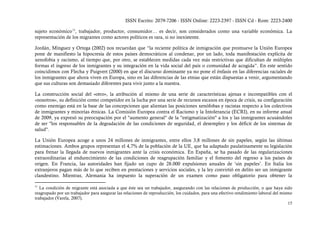 ISSN Escrito: 2079-7206 - ISSN Online: 2223-2397 - ISSN Cd - Rom: 2223-2400

sujeto económico 11, trabajador, productor, consumidor… es decir, son considerados como una variable económica. La
representación de los migrantes como actores políticos es rara, si no inexistente.

Jordán, Mínguez y Ortega (2002) nos recuerdan que “la reciente política de inmigración que promueve la Unión Europea
pone de manifiesto la hipocresía de estos países democráticos al condenar, por un lado, toda manifestación explícita de
xenofobia y racismo, al tiempo que, por otro, se establecen medidas cada vez más restrictivas que dificultan de múltiples
formas el ingreso de los inmigrantes y su integración en la vida social del país o comunidad de acogida”. En este sentido
coincidimos con Flecha y Puigvert (2000) en que el discurso dominante ya no pone el énfasis en las diferencias raciales de
los inmigrantes que ahora viven en Europa, sino en las diferencias de las etnias que están dispuestas a venir, argumentando
que sus culturas son demasiado diferentes para vivir junto a la nuestra.

La construcción social del «otro», la atribución al mismo de una serie de características ajenas e incompatibles con el
«nosotros», su definición como competidor en la lucha por una serie de recursos escasos en época de crisis, su configuración
como enemigo está en la base de las concepciones que alientan las posiciones xenófobas y racistas respecto a los colectivos
de inmigrantes y minorías étnicas. La Comisión Europea contra el Racismo y la Intolerancia (ECRI), en su informe anual
de 2009, ya expresó su preocupación por el "aumento general" de la "estigmatización" a los y las inmigrantes acusándoles
de ser "los responsables de la degradación de las condiciones de seguridad, el desempleo y los déficit de los sistemas de
salud".

La Unión Europea acoge a unos 24 millones de inmigrantes, entre ellos 3,8 millones de sin papeles, según las últimas
estimaciones. Ambos grupos representan el 4,7% de la población de la UE, que ha adaptado paulatinamente su legislación
para frenar la llegada de nuevos inmigrantes ante la crisis económica. En España, se ha pasado de las regularizaciones
extraordinarias al endurecimiento de las condiciones de reagrupación familiar y el fomento del regreso a los países de
origen. En Francia, las autoridades han fijado un cupo de 28.000 expulsiones anuales de ‘sin papeles’. En Italia los
extranjeros pagan más de lo que reciben en prestaciones y servicios sociales, y la ley convirtió en delito ser un inmigrante
clandestino. Mientras, Alemania ha impuesto la superación de un examen como paso obligatorio para obtener la

11
   La condición de migrante está asociada a que éste sea un trabajador, asegurando con las relaciones de producción, o que haya sido
reagrupado por un trabajador para asegurar las relaciones de reproducción, los cuidados, para una efectivo rendimiento laboral del mismo
trabajador (Varela, 2007).
                                                                                                                                      15
 