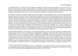 Revista PI Magazine

nacionalidad alemana. Y el Reino Unido, se dispone a restringir los visados a estudiantes y familiares de fuera de la UE. De
hecho, el primer ministro británico, David Cameron, ha seguido los pasos de Angela Merkel en Alemania, al declarar
fracasado el multiculturalismo en el Reino Unido. Para el primer ministro, se trata de dejar atrás la “tolerancia pasiva” para
adoptar un “liberalismo muscular activo”. Con estas maniobras se legitiman los discursos de la ultraderecha.

En realidad, los estados se mueven desde hace mucho tiempo en una contradicción: por un lado, intenta promover,
organizar y controlar la importación de trabajadores y trabajadoras en función de las necesidades reales o supuestas de su
mercado laboral, mientras que, por otro, gasta muchas energías en tratarles como personas indeseables, cuya integración
duradera es juzgada la mayoría de las veces como inoportuna o imposible. Este sustrato xenófobo nunca ha dejado de estar
presente, explícita o implícitamente, en las políticas migratorias. La función de las leyes migratorias no es la de expulsar al
migrante que ha entrado de forma clandestina, sino organizar simbólica y realmente su precariedad tanto jurídica como
psíquica y recordarle constantemente la precariedad de su situación, garantizando su sumisión al orden económico y social.
La puesta en escena del paso organizado «clandestinamente» por vías bien conocidas por la policía constituye un
aprendizaje del consentimiento de la dominación: un conjunto de dificultades destinadas a anular los vanos deseos del
extranjero de erigirse en ciudadano. De ese trabajador se espera no sólo la aceptación de pésimas condiciones de trabajo y
de salario, sino también una mayor disponibilidad de horarios, desplazamientos, dedicación...

Kenneth Galbraith (1992) nos recuerda que son necesarios los pobres en nuestra economía para hacer los trabajos que los
más afortunados no hacen. Por eso el suministro de trabajadores y trabajadoras extranjeros en las tareas para las que no hay
ya disponibles “nativos” ha sido algo aceptado y perfectamente organizado. Este sistema tiene otras claras ventajas: si
resultan innecesarios, se les puede enviar a su país o negarles la entrada. Y, sobre todo, estos trabajadores, al llegar de países
y ocupaciones con ingresos muy inferiores, se quedan impresionados ante su nuevo bienestar relativo, y no son tan
exigentes en cuanto a salarios y otras condiciones como lo serían los trabajadores locales, aplacando además sus exigencias
el hecho de que, con algunas excepciones, no son ciudadanos que voten y que participen. Y si están en situación irregular,
esto les impone un provechoso silencio 12: la amenaza de ser expulsado, el temor a perder el permiso de trabajo y el de


12
   Nuestro sistema ha hecho de la ilegalidad la norma. La irregularidad se crea jurídicamente con el fin de levantar fronteras internas a
una inmigración inevitable, deseada “ilegal” por las élites económicas. La «ilegalidad» de los inmigrantes está vinculada con una de las
tasas más importantes de economía sumergida de Europa (Suárez, Macià y Moreno, 2007).
                                                                                                                                       16
 