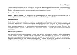 Revista PI Magazine

Ventana al Mundo del Silente, es una autobiografía que narra las experiencias y anécdotas vividas en diferentes momentos
por su autor, así como las enseñanzas que definieron sus deseos de ser, en su diario acontecer, pensar y sentir, a través de la
poesía y frases reflexivas; también en el libro define la manera en que vive su mundo.

Género Literario: literatura

Publico a quien va dirigido: A los profesionistas de Educación Especial, en el área de Discapacidad Auditiva (D.A), sin
olvidar a quienes también contribuyen en la formación de cada individuo: los padres de familia.

Puntos principales:

En la obra se incluyen poemas, frases y reflexiones, un aporte que contribuye a que el lector encuentre respuesta a sus
inquietudes, descubriendo y explorando su capacidad de escuchar el sentir de su alma y a la vez comprender a quienes se
encuentran sumidos en el mismo mundo, pero inmersos en el infinito silencio, que los hace ser diferentes, pero tan dignos
como cualquiera para disfrutar en equidad todas las oportunidades que se presentan a diario, como integrantes de la
sociedad competitiva, exigente y perfeccionista, que en ocasiones se opone a aceptarlo, por desconocimiento o falta de
sensibilidad.

Objetivo principal del libro:

Que la inclusión social de los sordos, que sólo se conoce desde la óptica “de los expertos en el área”, es decir, desde el punto
de vista científico, sea vista e interpretada de una forma sólida y eficaz con criterios que conduzcan a la optimización del
potencial de sus capacidades, basado en el ideal de lo que debe ser “esencia-experiencia”, para que se comprenda y
resuelvan las necesidades que giran en torno a esa comunidad, a través de una revolución de conciencia social, partiendo
del “conocimiento-aprendizaje” como herramienta conducente de la “comprensión-aplicación”.




                                                                                                                             38
 