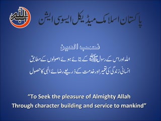 “To Seek the pleasure of Almighty Allah
Through character building and service to mankind”
 