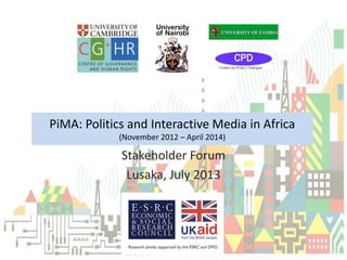 PiMA: Politics and Interactive Media in Africa
(November 2012 – April 2014)
Stakeholder Forum
Lusaka, July 2013
University
of Nairobi
 