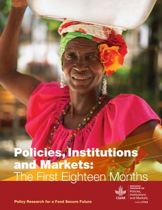 Policy Research for a Food Secure Future
Policies, Institutions
and Markets:
The First Eighteen Months
 