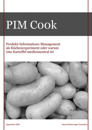 PIM C00kProdukt-Informations-Managementals Küchenexperiment oder warumeine Kartoffel medienneutral istSeptember 2008                     Alexa Wackernagel Consulting 