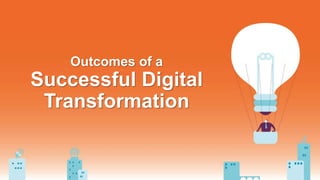 Outcomes of a
Successful Digital
Transformation
 