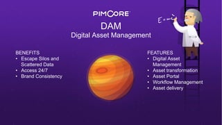 DAM
Digital Asset Management
BENEFITS
•  Escape Silos and
Scattered Data
•  Access 24/7
•  Brand Consistency
FEATURES
•  Digital Asset
Management
•  Asset transformation
•  Asset Portal
•  Workflow Management
•  Asset delivery
 