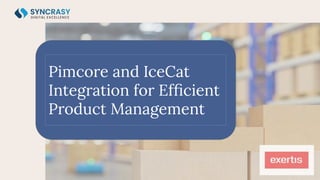 Pimcore and IceCat
Integration for Efﬁcient
Product Management
 