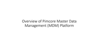 Overview of Pimcore Master Data
Management (MDM) Platform
 