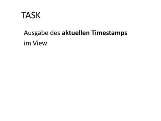 TASK
Ausgabe des aktuellen Timestamps
im View
 