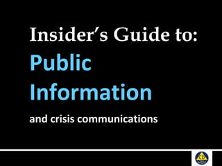 Insider’s Guide to:
Public
Information
and crisis communications
 