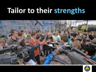 Tailor to their strengths
//flickr.com/logangorilla
 