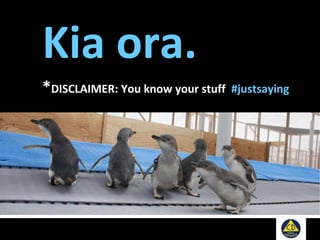 Kia ora.
*DISCLAIMER: You know your stuff #justsaying
 