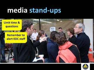 media stand-ups
Limit time &
questions
Remember to
alert EOC staff
 