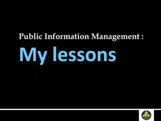 Public Information Management :
My lessons
 