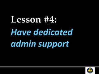 Lesson #4:
Have dedicated
admin support
 