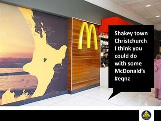 Shakey town
Christchurch
I think you
could do
with some
McDonald’s
#eqnz
 