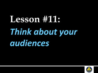 Lesson #11:
Think about your
audiences
 