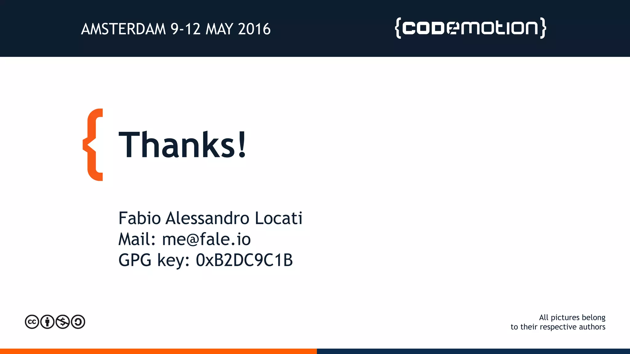 Thanks!
Fabio Alessandro Locati
Mail: me@fale.io
GPG key: 0xB2DC9C1B
All pictures belong
to their respective authors
AMSTERDAM 9-12 MAY 2016
 