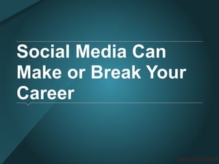 #SCLFORUM15
Social Media Can
Make or Break Your
Career
 