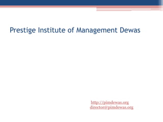 Prestige Institute of Management Dewas




                       http://pimdewas.org
                       director@pimdewas.org
 
