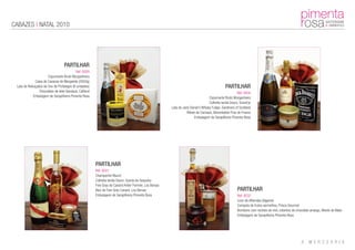 CABAZES | NATAL 2010




                                   PARTILHAR
                                           Ref: 0029
                      Espumante Bruto Murganheira
             Caixa de Cavacas de Margaride (2502g)
 Lata de Rebuçados de Ovo de Portalegre (6 unidades)                                                                                             PARTILHAR
                Chocolates de leite Gianduia, Caffarel                                                                                                     Ref: 0030
            Embalagem de Serapilheira Pimenta Rosa                                                                                    Espumante Bruto Murganheira
                                                                                                                                     Colheita tardia Douro, Grand’jo
                                                                                                          Lata de Jack Daniel's Whisky Fudge, Gardiners of Scotland
                                                                                                                     Rillete de Cannard, Alimentation Fine de France
                                                                                                                            Embalagem de Serapilheira Pimenta Rosa




                                                         PARTILHAR
                                                         Ref: 0031
                                                         Champanhe Muum
                                                         Colheita tardia Douro, Quinta da Sequeira
                                                         Foie Gras de Canard Antier Fermier, Lou Bersac
                                                         Bloc de Foie Gras Canard, Lou Bersac                                                             PARTILHAR
                                                         Embalagem de Serapilheira Pimenta Rosa                                                           Ref: 0032
                                                                                                                                                          Licor de Alfarroba (Algarve)
                                                                                                                                                          Compota de frutos vermelhos, Prisca Gourmet
                                                                                                                                                          Bombons com recheio de mel, cobertos de chocolate amargo, Monte do Mato
                                                                                                                                                          Embalagem de Serapilheira Pimenta Rosa
 