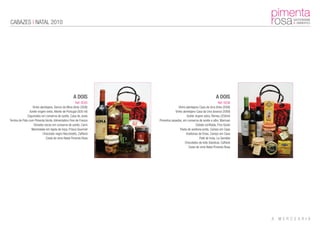 CABAZES | NATAL 2010




                                                     A DOIS                                                       A DOIS
                                                       Ref: 0035                                                    Ref: 0036
                   Vinho alentejano, Serros da Mina (tinto 2008)                   Vinho alentejano Casa da Urra (tinto 2008)
                 Azeite virgem extra, Monte de Portugal (500 ml)                Vinho alentejano Casa da Urra (branco 2009)
               Cogumelos em conserva de azeite, Casa de Juste                            Azeite virgem extra, Romeu (250ml)
Terrina de Pato com Pimenta Verde, Alimentation Fine de France      Pimentos assados, em conserva de azeite e alho, Marruan
                    Tomates secos em conserva de azeite, Carm                                    Cebola confitada, Fino Gosto
                  Marmelada em tigela de loiça, Prisca Gourmet                      Pasta de azeitona preta, Campo em Casa
                            Chocolate negro Nocciolotto, Caffarel                        Azeitonas de Elvas, Campo em Casa
                              Cesta de vime Natal Pimenta Rosa                                      Patê de truta, La Gondola
                                                                                        Chocolates de leite Gianduia, Caffarel
                                                                                           Cesta de vime Natal Pimenta Rosa
 