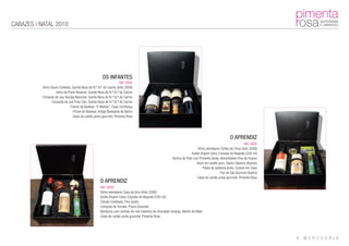 CABAZES | NATAL 2010




                                                       OS INFANTES
                                                                    Ref: 0004
          Vinho Douro Colheita, Quinta Nova de N.ª Sr.ª do Carmo (tinto 2008)
                   Vinho do Porto Reserve, Quinta Nova de N.ª Sr.ª do Carmo
          Compota de uva Touriga Nacional, Quinta Nova de N.ª Sr.ª do Carmo
                 Compota de uva Tinto Cão, Quinta Nova de N.ª Sr.ª do Carmo
                              Creme da Barbear “O Melhor”, Casa Confiança
                                 Pincel de Barbear, Antiga Barbearia de Bairro
                                Caixa de cartão preta gourmet, Pimenta Rosa




                                                                                                                                                  O APRENDIZ
                                                                                                                                                             Ref: 0005
                                                                                                                          Vinho alentejano Cortes de Cima (tinto 2008)
                                                                                                                     Azeite Virgem Extra, Encosta do Alegrete (250 ml)
                                                                                                      Terrina de Pato com Pimenta Verde, Alimentation Fine de France
                                                                                                                         Atum em azeite puro, Santa Catarina (Açores)
                                                                                                                              Pasta de azeitona preta, Campo em Casa
                                                                                                                                           Flor de Sal Gourmet (Aveiro)
                                                                                                                         Caixa de cartão preta gourmet, Pimenta Rosa
                                                     O APRENDIZ
                                                     Ref: 0006
                                                     Vinho alentejano Casa da Urra (tinto 2008)
                                                     Azeite Virgem Extra, Encosta do Alegrete (250 ml)
                                                     Cebola Confitada, Fino Gosto
                                                     Compota de Tomate, Prisca Gourmet
                                                     Bombons com recheio de mel cobertos de chocolate amargo, Monte do Mato
                                                     Caixa de cartão preta gourmet, Pimenta Rosa
 