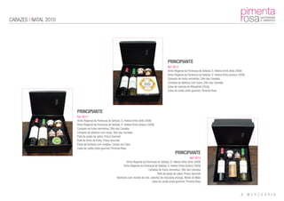 CABAZES | NATAL 2010




                                                                                                       PRINCIPIANTE
                                                                                                       Ref: 0012
                                                                                                       Vinho Regional da Península de Setúbal, D. Helena Vinho (tinto 2008)
                                                                                                       Vinho Regional da Península de Setúbal, D. Helena Vinho (branco 2009)
                                                                                                       Compota de frutos vermelhos, Sitio das Canadas
                                                                                                       Compota de abóbora com nozes, Sitio das Canadas
                                                                                                       Caixa de cavacas de Margaride (250g)
                                                                                                       Caixa de cartão preta gourmet, Pimenta Rosa




                       PRINCIPIANTE
                       Ref: 0013
                       Vinho Regional da Península de Setúbal, D. Helena Vinho (tinto 2008)
                       Vinho Regional da Península de Setúbal, D. Helena Vinho (branco 2009)
                       Compota de frutos vermelhos, Sitio das Canadas
                       Compota de abóbora com nozes, Sitio das Canadas
                       Patê de queijo de cabra, Prisca Gourmet
                       Patê de Vinho do Porto, Prisca Gourmet
                       Pasta de Azeitona com orégãos, Campo em Casa
                       Caixa de cartão preta gourmet, Pimenta Rosa
                                                                                                              PRINCIPIANTE
                                                                                                                            Ref: 0014
                                                                 Vinho Regional da Península de Setúbal, D. Helena Vinho (tinto 2008)
                                                              Vinho Regional da Península de Setúbal, D. Helena Vinho (branco 2009)
                                                                                    Compota de frutos vermelhos, Sitio das Canadas
                                                                                             Patê de queijo de cabra, Prisca Gourmet
                                                          Bombons com recheio de mel, cobertos de chocolate amargo, Monte do Mato
                                                                                        Caixa de cartão preta gourmet, Pimenta Rosa
 