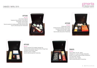 CABAZES | NATAL 2010



                                                  ATITUDE
                                                      Ref: 0015
                                        Licor de Amora (Algarve)
                  Compota de frutos vermelhos, Prisca Gourmet
                                 Gel de Banho, Leite de Colónia
                                     Sabonete, Leite de Colónia
Caixa de caramelos de manteiga salgada, Maison Armorine (50g)
                                                                                                                                                       ATITUDE
                   Caixa de cartão preta gourmet, Pimenta Rosa                                                                                              Ref: 0016
                                                                                                                                             Colheita tardia, Grand’jo
                                                                                                                       Compota de frutos vermelhos, Prisca Gourmet
                                                                                                                             Chocolates de leite Nocciolotto, Caffarel
                                                                                                                                  Sabonete de Figo e Pêra, Castelbel
                                                                                                                        Caixa de cartão preta gourmet, Pimenta Rosa




                                                     ATITUDE
                                                     Ref: 0017
                                                     Caixa de Chás Best Of (30 unidades), Revolution Tea
                                                     Compota de frutos silvestres com Vinho do Porto, Portugal House
                                                     Chocolates de leite Gianduia, Caffarel
                                                                                                                                                                   ÓBIDOS
                                                     Sabonete de Jasmim, Castelbel                                                                                 Ref: 0018
                                                     Caixa de cartão preta gourmet, Pimenta Rosa                                                                   Ginja de Óbidos “com elas”, Opidum
                                                                                                                                                                   Embalagem de 12 copos de chocolate, Bombondrice
                                                                                                                                                                   Bombons com recheio de ginja de Óbidos, Bombondrice
                                                                                                                                                                   Chá Orange Pekoe, Gorreana
                                                                                                                                                                   Sabonete de Laranja, Castelbel
                                                                                                                                                                   Caixa de cartão preta gourmet, Pimenta Rosa
 