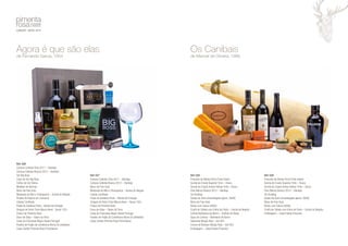 Agora é que são elas 
de Fernando Garcia, 1954 
Os Canibais 
de Manoel de Oliveira, 1988 
Ref: 026 
Cartuxa Colheita Tinto 2011 – Alentejo 
Cartuxa Colheita Branco 2012 – Alentejo 
Gin Big Boss 
Copo de Gin Big Boss 
Colher de Gin Tónico 
Medidor de Barman 
Bloco de Foie Gras 
Mostarda de Mel e Champanhe – Quinta do Negrão 
Pickles de Pepino em Conserva 
Cebola Confitada 
Pasta de Azeitona Preta – Monte de Portugal 
Vinagre de Vinho Tinto Moura Alves - Spray 10CL 
Frasco de Pimenta Rosa 
Doce de Ginja – Sabor da Terra 
Caixa de Chocolate Negro Sweet Portugal 
Pastéis de Feijão da Confeitaria Aloma (6 Unidades) 
Caixa Cartão Pimenta Rosa Pimenteiras 
Ref: 028 
Presunto de Bolota Porco Preto Inteiro 
Quinta do Crasto Superior Tinto – Douro 
Quinta do Crasto Vinhas Velhas Tinto – Douro 
Pera Manca Branco 2012 – Alentejo 
Gin Bulldog 
Queijo da Serra Amanteigado (aprox. 500G) 
Bloco de Foie Gras 
Nozes com Casca (500G) 
Confit de Cebola com Vinho do Porto – Quinta do Negrão 
Cofreet Barbearia de Bairro – Toalhas de Rosto 
Água de Colónia – Barbearia de Bairro 
Sabonete Musgo Real – Ach Brit 
Creme de Barbear Musgo Real – Ach Brit 
Embalagem – Caixa Paleta Presunto 
Ref: 027 
Cartuxa Colheita Tinto 2011 – Alentejo 
Cartuxa Colheita Branco 2012 – Alentejo 
Bloco de Foie Gras 
Mostarda de Mel e Champanhe – Quinta do Negrão 
Cebola Confitada 
Pasta de Azeitona Preta – Monte de Portugal 
Vinagre de Vinho Tinto Moura Alves – Spray 10CL 
Frasco de Pimenta Rosa 
Doce de Ginja – Sabor da Terra 
Caixa de Chocolate Negro Sweet Portugal 
Pastéis de Feijão da Confeitaria Aloma (6 Unidades) 
Caixa Cartão Pimenta Rosa Pimenteiras 
Ref: 029 
Presunto de Bolota Porco Preto Inteiro 
Quinta do Crasto Superior Tinto – Douro 
Quinta do Crasto Vinhas Velhas Tinto – Douro 
Pera Manca Branco 2012 – Alentejo 
Gin Bulldog 
Queijo da Serra Amanteigado (aprox. 500G) 
Bloco de Foie Gras 
Nozes com Casca (500G) 
Confit de Cebola com Vinho do Porto – Quinta do Negrão 
Embalagem – Caixa Paleta Presunto 
 