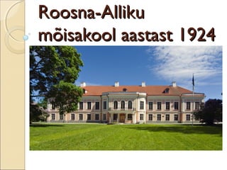 Roosna-AllikuRoosna-Alliku
mõisakool aastast 1924mõisakool aastast 1924
 