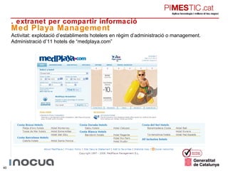 Med Playa Management Activitat: explotació d’establiments hotelers en règim d’administració o management. Administració d’11 hotels de “medplaya.com ” 5. extranet per compartir informació 