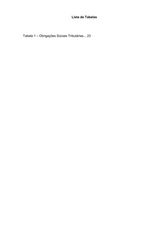 Lista de Tabelas 
Tabela 1 – Obrigações Sociais Tributárias... 23 
 