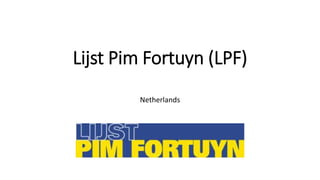 Lijst Pim Fortuyn (LPF)
Netherlands
 