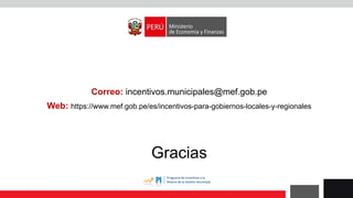 Gracias
Correo: incentivos.municipales@mef.gob.pe
Web: https://www.mef.gob.pe/es/incentivos-para-gobiernos-locales-y-regionales
 