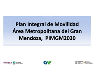 Plan Integral de Movilidad
Área Metropolitana del Gran
Mendoza, PIMGM2030
……..……….……
…..…………..
 