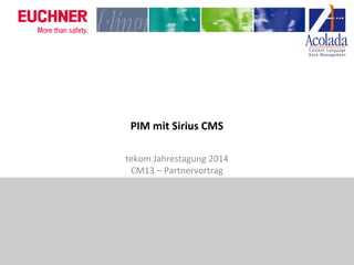 PIM mit Sirius CMS 
tekom Jahrestagung 2014 
CM13 – Partnervortrag 
 