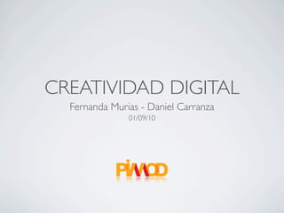 CREATIVIDAD DIGITAL
  Fernanda Murias - Daniel Carranza
               01/09/10
 