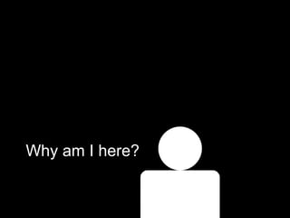 Why am I here? 