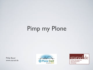 PIMP MY PLONE
Philip Bauer
www.starzel.de
 