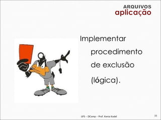 Implementar
        procedimento
        de exclusão

        (lógica).



UFS - DComp - Prof. Kenia Kodel   35
 