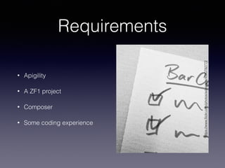 Requirements 
• Apigility 
• A ZF1 project 
• Composer 
• Some coding experience 
https://www.flickr.com/photos/adesigna/4090782772 
 