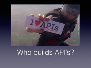 Who builds API’s? 
http://apigee.com/about/ 
 