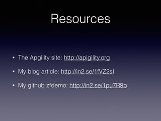 Resources 
• The Apgility site: http://apigility.org 
• My blog article: http://in2.se/1fVZ2sI 
• My github zfdemo: http://in2.se/1pu7R9b 
 