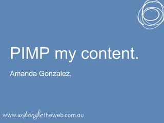 PIMP my content
        content.
Amanda Gonzalez.
 