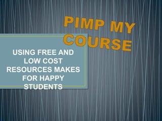 USING FREE AND 
LOW COST 
RESOURCES MAKES 
FOR HAPPY 
STUDENTS 
 