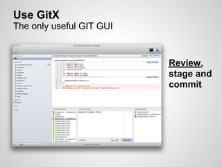 Use GitX
The only useful GIT GUI


                          Review,
                          stage and
                          commit
 