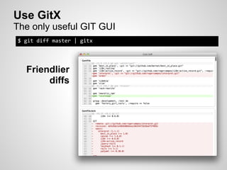 Use GitX
The only useful GIT GUI
$ git diff master | gitx




  Friendlier
       diffs
 