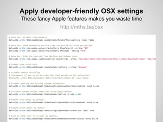 Apply developer-friendly OSX settings
These fancy Apple features makes you waste time
               http://mths.be/osx
 