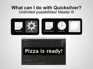 What can I do with Quicksilver?
   Unlimited possibilities! Master it!
 